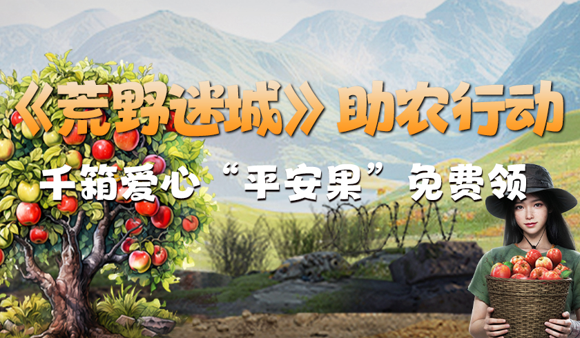 《荒野迷城》助农行动：玩游戏做公益,千箱爱心“平安果”免费领